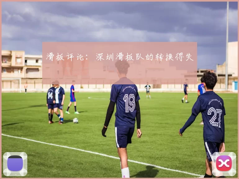 滑板评论：深圳滑板队的转换得失