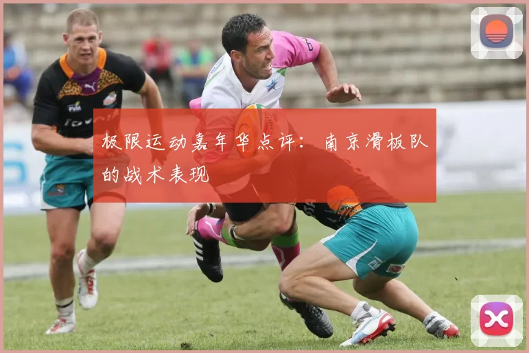极限运动嘉年华点评：南京滑板队的战术表现